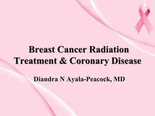 Breast Cancer Radiation
Treatment & Coronary Disease
Diandra N Ayala-Peacock, MD
 