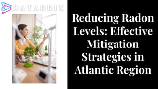 Reducing Radon
Levels: E ective
Mitigation
Strategies in
Atlantic Region
Reducing Radon
Levels: E ective
Mitigation
Strategies in
Atlantic Region
 