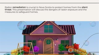 Radon remediation is crucial in Nova Scotia to protect homes from the silent
threat. This presentation will discuss the dangers of radon exposure and the
measures to safeguard homes.
Radon remediation is crucial in Nova Scotia to protect homes from the silent
threat. This presentation will discuss the dangers of radon exposure and the
measures to safeguard homes.
 