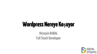 Wordpress Nereye Koşuyor 
Hüseyin BABAL 
Full Stack Developer 
 