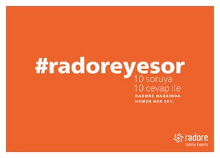 #radoreyesor10 soruya
10 cevap ile
R A D O R E H A K K I N D A
H E M E N H E R Ş E Y.
 