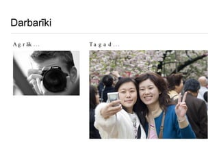 Darbarīki Agrāk... Tagad... 