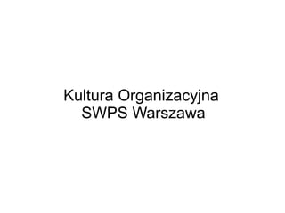 Kultura Organizacyjna 
SWPS Warszawa 
 