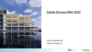 Szkoła Zimowa BIM 2020
mgr inż. Radosław Filip
radoslaw_filip@wp.pl
 