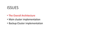 ISSUES
• The Overall Architecture
• Main cluster implementation
• Backup Cluster implementation
 