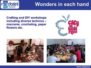 Wonders in each hand
Crafting and DIY workshops
including diverse technics –
macrame, crocheting, paper
flowers etc.

 