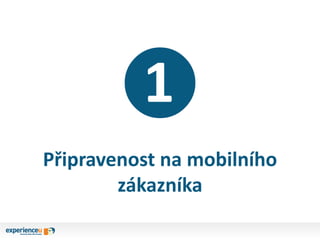 ❶
Připravenost na mobilního
zákazníka
 