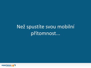 Než spustíte svou mobilní
přítomnost...
 