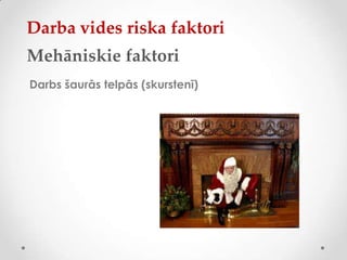 Darba vides riska faktori
Mehāniskie faktori
Darbs šaurās telpās (skurstenī)
 