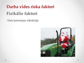 Darba vides riska faktori
Fizikālie faktori
Visa ķermeņa vibrācija
 