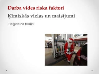 Darba vides riska faktori
Ķīmiskās vielas un maisījumi
Degvielas tvaiki
 