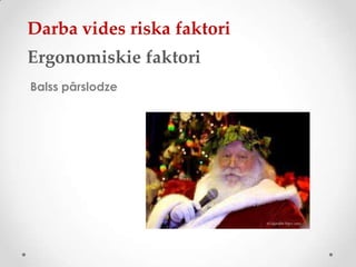 Darba vides riska faktori
Ergonomiskie faktori
Balss pārslodze
 