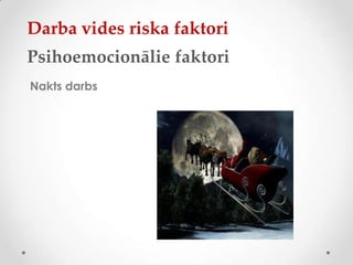 Darba vides riska faktori
Psihoemocionālie faktori
Nakts darbs
 