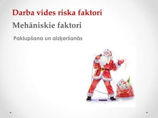 Darba vides riska faktori
Mehāniskie faktori
Paklupšana un aizķeršanās
 