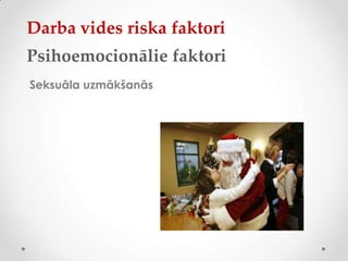 Darba vides riska faktori
Psihoemocionālie faktori
Seksuāla uzmākšanās
 