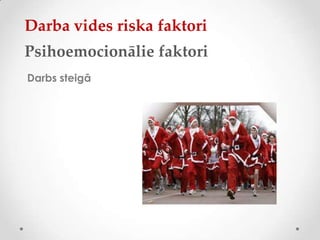 Darba vides riska faktori
Psihoemocionālie faktori
Darbs steigā
 