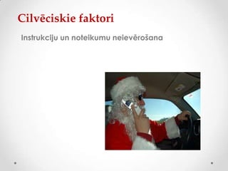 Cilvēciskie faktori
Instrukciju un noteikumu neievērošana
 