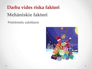 Darba vides riska faktori
Mehāniskie faktori
Priekšmetu uzkrišana
 