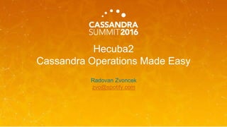 Hecuba2
Cassandra Operations Made Easy
Radovan Zvoncek
zvo@spotify.com
 
