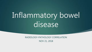 Inflammatory bowel
disease
RADIOLOGY-PATHOLOGY CORRELATION
NOV 21, 2018
 