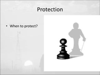 Protection 
• When to protect? 
 