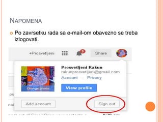 NAPOMENA 
 Po zavrsetku rada sa e-mail-om obavezno se treba 
izlogovati. 
 