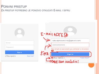 PONVNI PRISTUP 
ZA PRISTUP POTREBNO JE PONOVO OTKUCATI E-MAIL I SIFRU 
 
