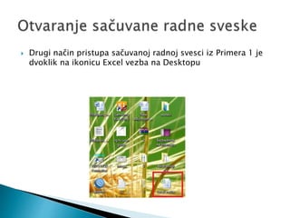  Drugi način pristupa sačuvanoj radnoj svesci iz Primera 1 je 
dvoklik na ikonicu Excel vezba na Desktopu 
 