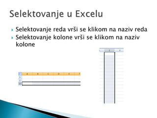  Selektovanje reda vrši se klikom na naziv reda 
 Selektovanje kolone vrši se klikom na naziv 
kolone 
 