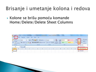  Kolone se brišu pomoću komande 
Home/Delete/Delete Sheet Columns 
 