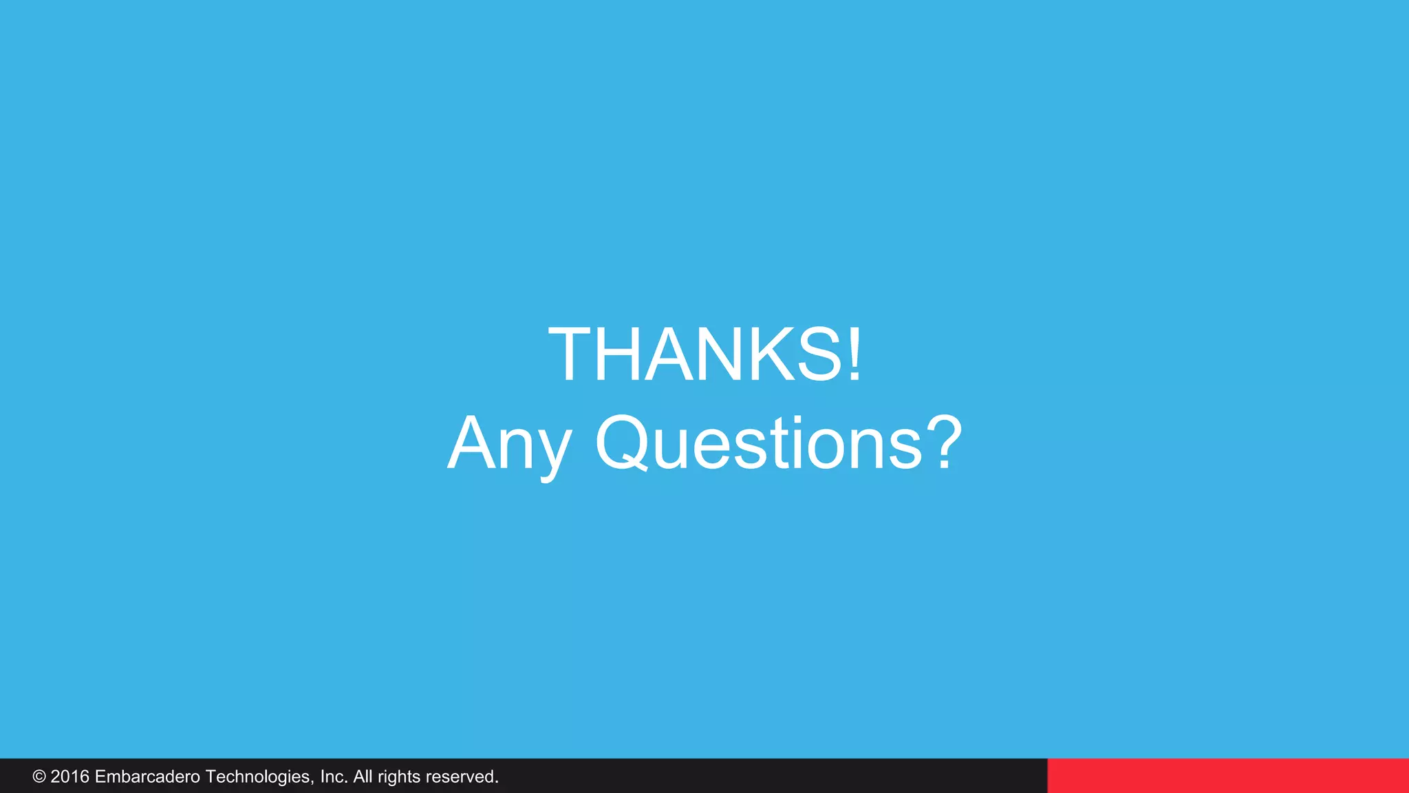 © 2016 Embarcadero Technologies, Inc. All rights reserved.
THANKS!
Any Questions?
 