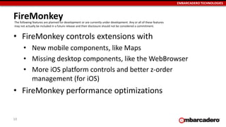 EMBARCADERO TECHNOLOGIES
FireMonkey
• FireMonkey controls extensions with
• New mobile components, like Maps
• Missing des...