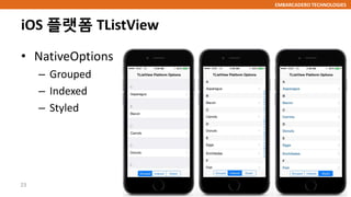 EMBARCADERO TECHNOLOGIES
iOS 플랫폼 TListView
• NativeOptions
– Grouped
– Indexed
– Styled
23
 