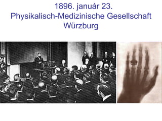1896. január 23.
Physikalisch-Medizinische Gesellschaft
Würzburg
 