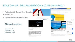 4© 2018 KEYSIGHT AND/OR ITS AFFILIATES. ALL RIGHTS RESERVED. |
FOLLOW-UP: DRUPALGEDDON3 (CVE-2018-7602)
• (Authenticated) Remote Code Execution
• Over HTTP
• Identified by Drupal Security Team
Affected versions:
7.x up to 7.59
8.x up to 8.4.8
8.5.x up to 8.5.3
 