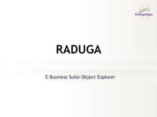 E-Business Suite Object Explorer
RADUGA
 