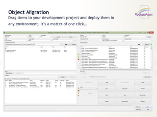 Object Migration
Drag items to your development project and deploy them in
any environment. It’s a matter of one click…
 