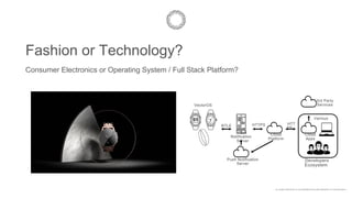 Fashion or Technology?
Consumer Electronics or Operating System / Full Stack Platform?
ALL RIGHTS RELATED TO THIS PRESENTA...