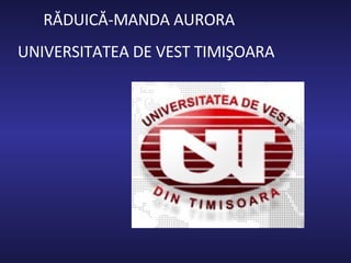 RĂDUICĂ-MANDA AURORA UNIVERSITATEA DE VEST TIMIŞOARA 