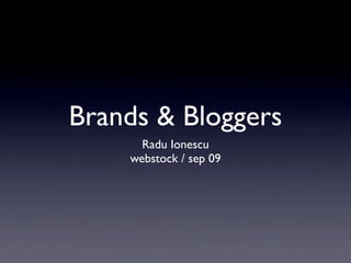 Brands & Bloggers
      Radu Ionescu
    webstock / sep 09
 