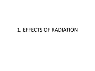 1. EFFECTS OF RADIATION
 