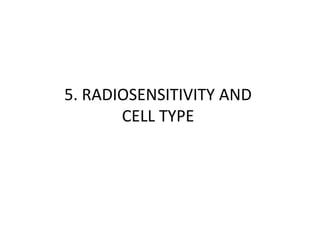 5. RADIOSENSITIVITY AND
CELL TYPE
 