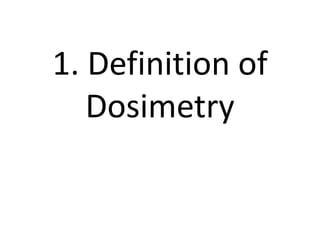 1. Definition of
Dosimetry
 