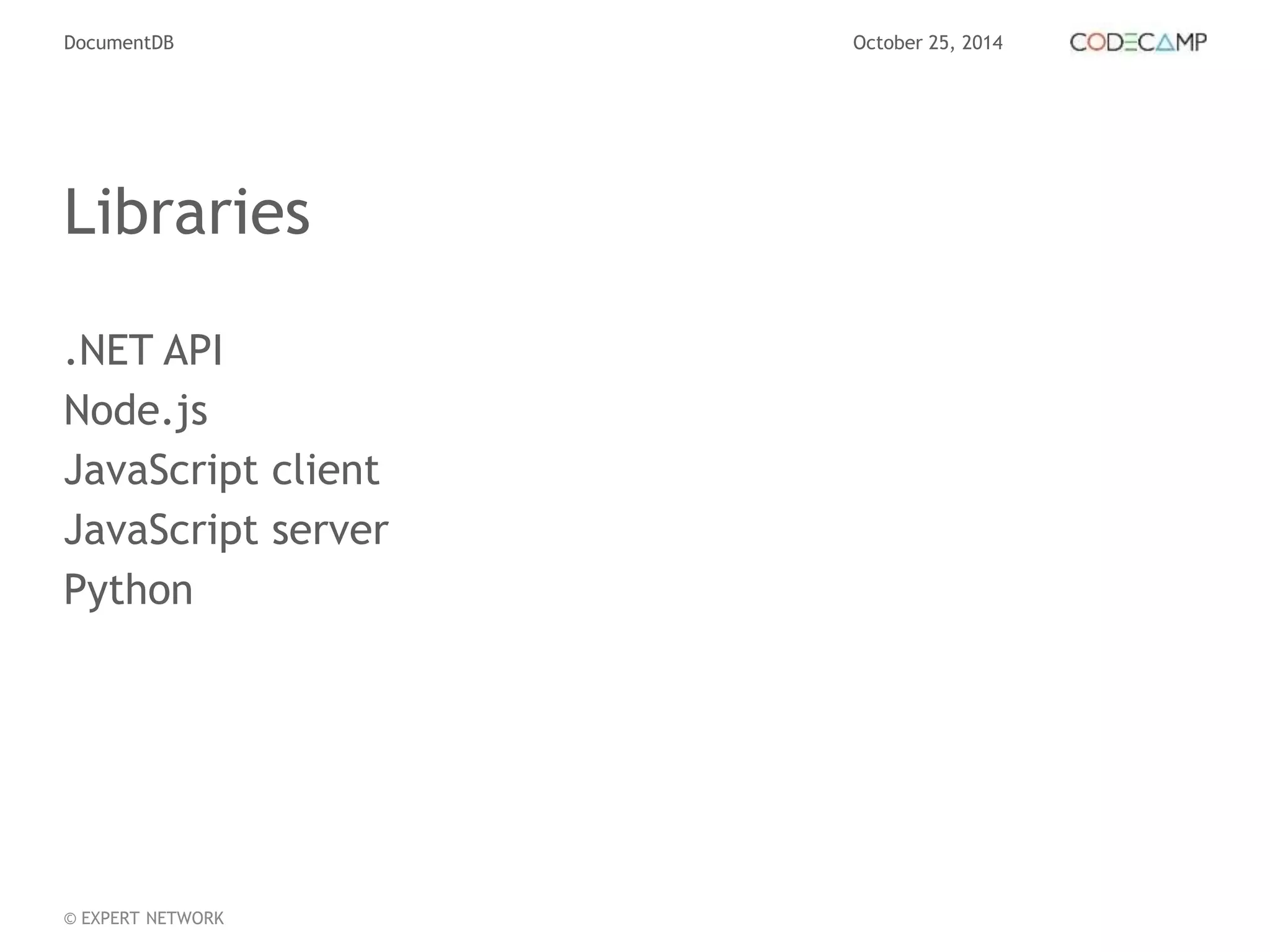 DocumentDB October 25, 2014 
Libraries 
.NET API 
Node.js 
JavaScript client 
JavaScript server 
Python 
© EXPERT NETWORK 
 