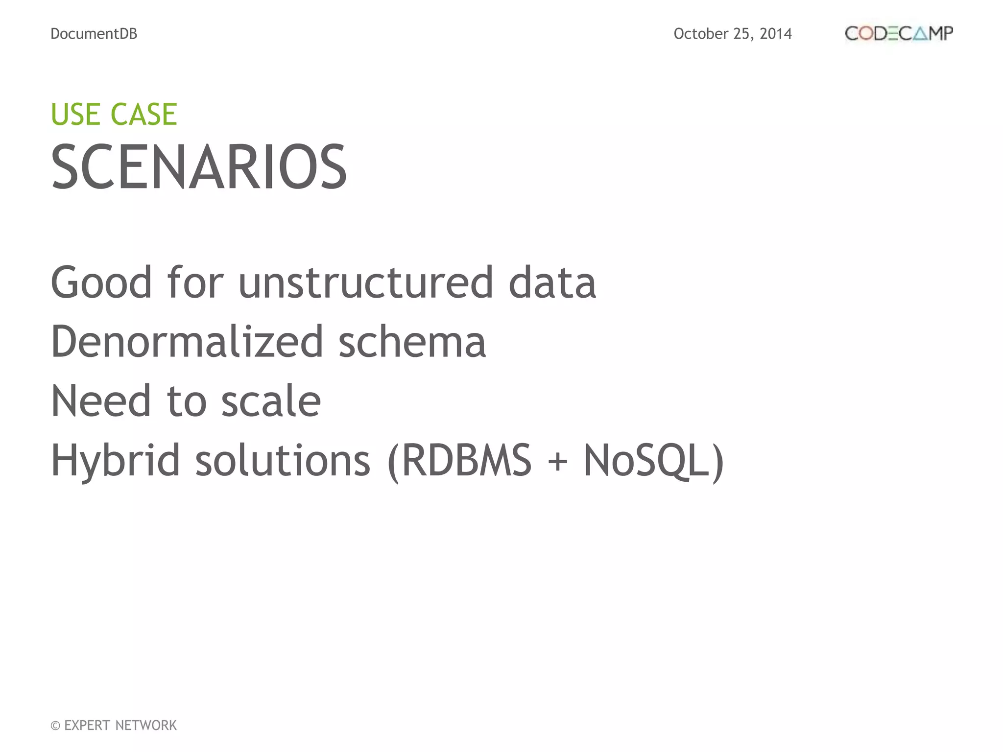 DocumentDB October 25, 2014 
USE CASE 
SCENARIOS 
Good for unstructured data 
Denormalized schema 
Need to scale 
Hybrid solutions (RDBMS + NoSQL) 
© EXPERT NETWORK 
 
