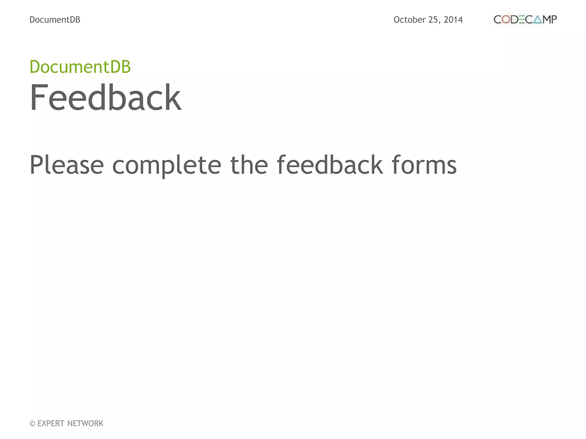 DocumentDB October 25, 2014 
DocumentDB 
Feedback 
Please complete the feedback forms 
© EXPERT NETWORK 
 