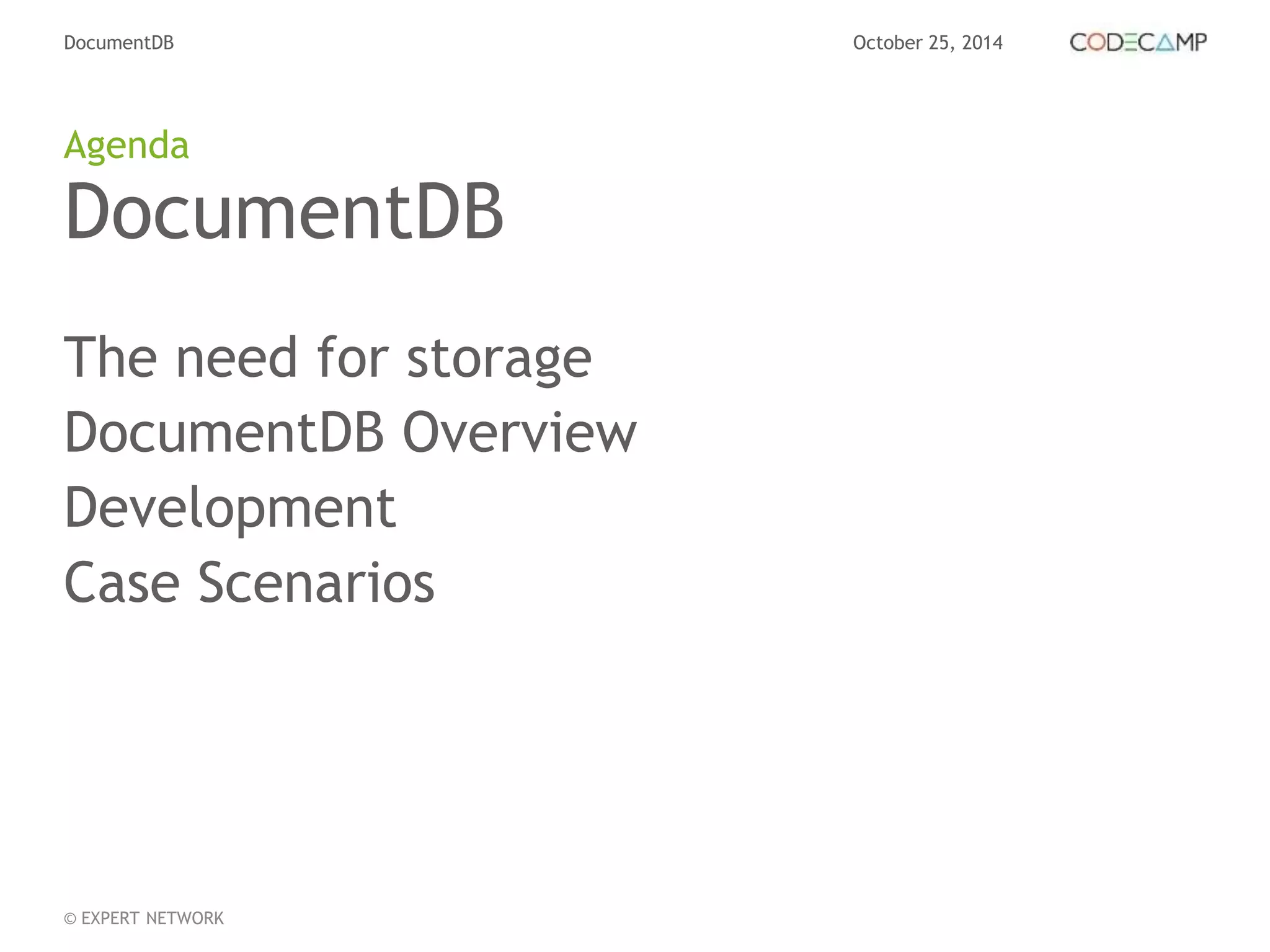 DocumentDB October 25, 2014 
Agenda 
DocumentDB 
The need for storage 
DocumentDB Overview 
Development 
Case Scenarios 
© EXPERT NETWORK 
 
