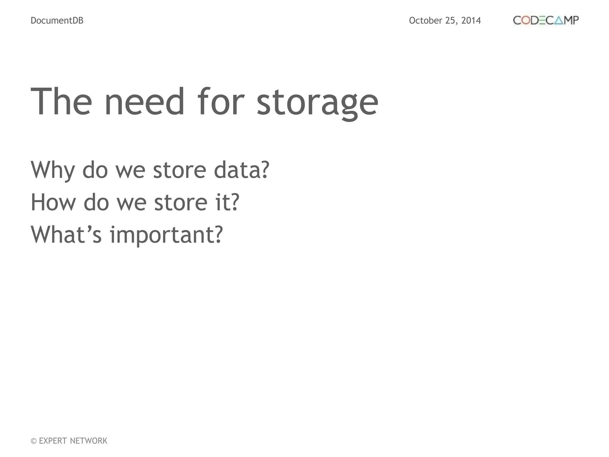 DocumentDB October 25, 2014 
The need for storage 
Why do we store data? 
How do we store it? 
What’s important? 
© EXPERT NETWORK 
 