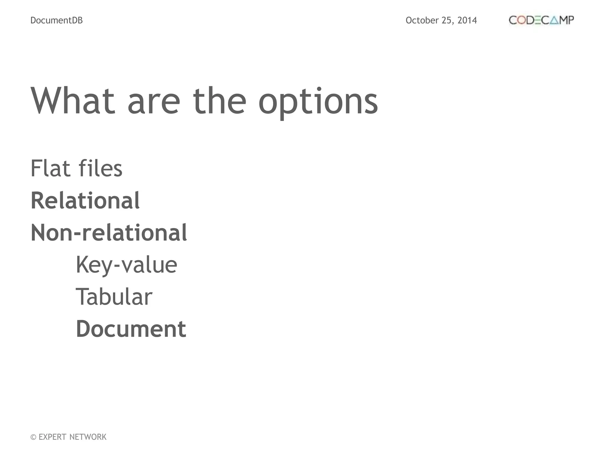 DocumentDB October 25, 2014 
What are the options 
Flat files 
Relational 
Non-relational 
Key-value 
Tabular 
Document 
© EXPERT NETWORK 
 