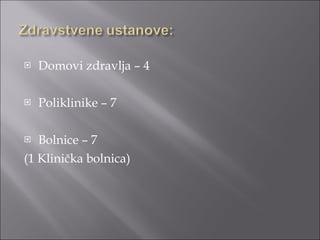 Domovi zdravlja – 4 Poliklinike – 7 Bolnice – 7 (1 Klinička bolnica) 